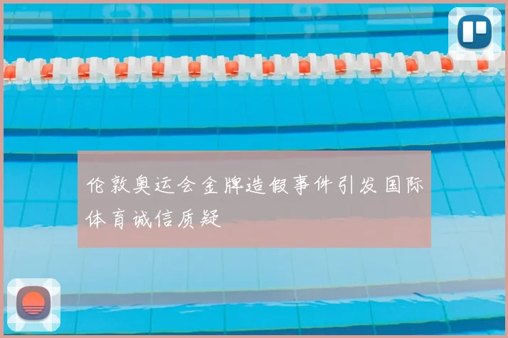 伦敦奥运会金牌造假事件引发国际体育诚信质疑
