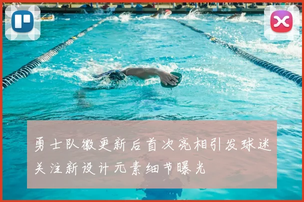 勇士队徽更新后首次亮相引发球迷关注新设计元素细节曝光