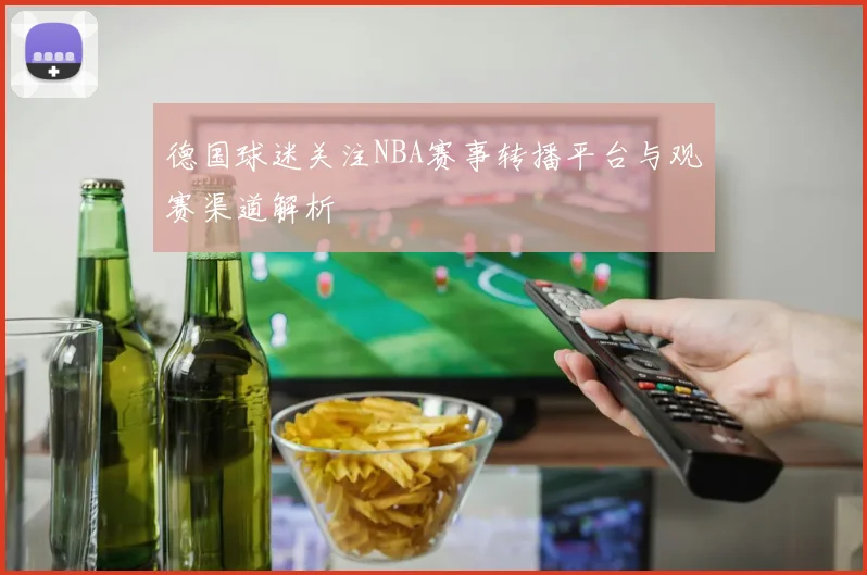 德国球迷关注NBA赛事转播平台与观赛渠道解析